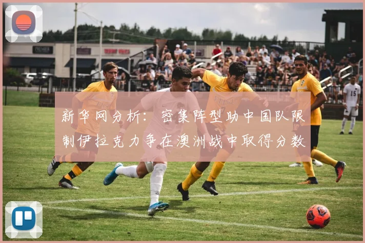 新华网分析：密集阵型助中国队限制伊拉克力争在澳洲战中取得分数