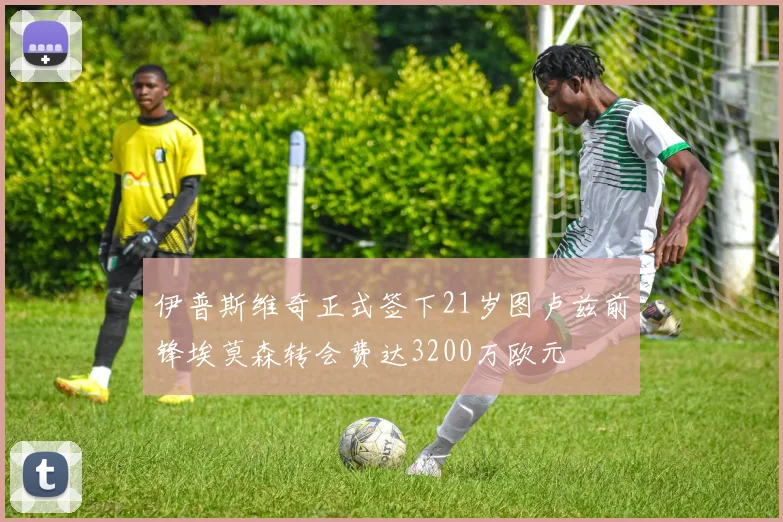 伊普斯维奇正式签下21岁图卢兹前锋埃莫森转会费达3200万欧元