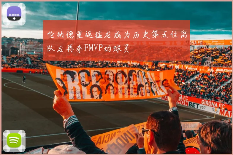 伦纳德重返猛龙成为历史第五位离队后再夺FMVP的球员