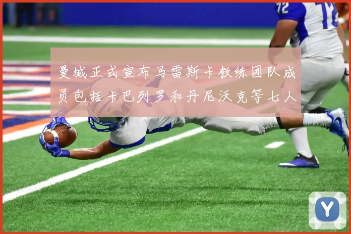 曼城正式宣布马雷斯卡教练团队成员包括卡巴列罗和丹尼沃克等七人加入
